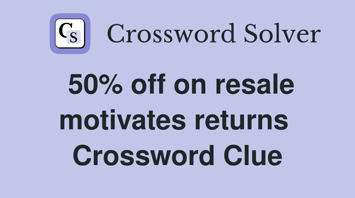 50% off on resale motivates returns  Crossword Clue