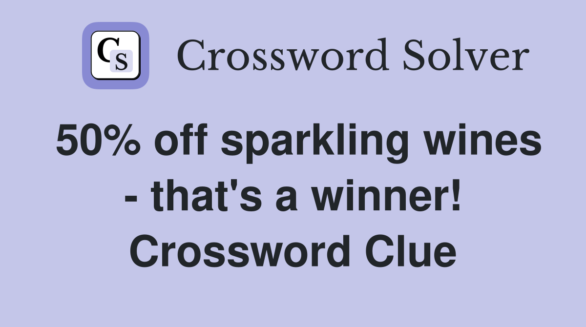 50% off sparkling wines - that's a winner! Crossword Clue