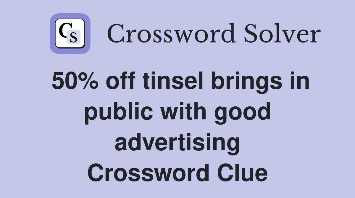 50% off tinsel brings in public with good advertising Crossword Clue