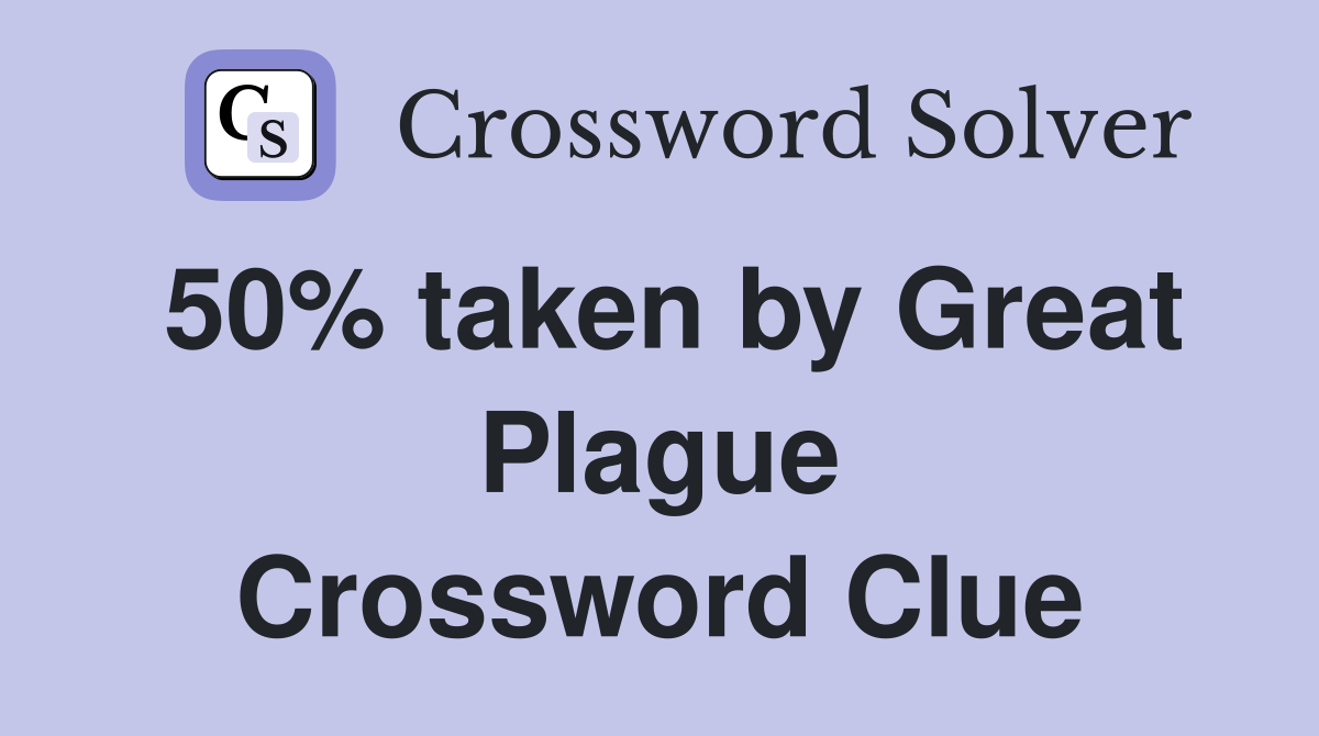 50% taken by Great Plague Crossword Clue