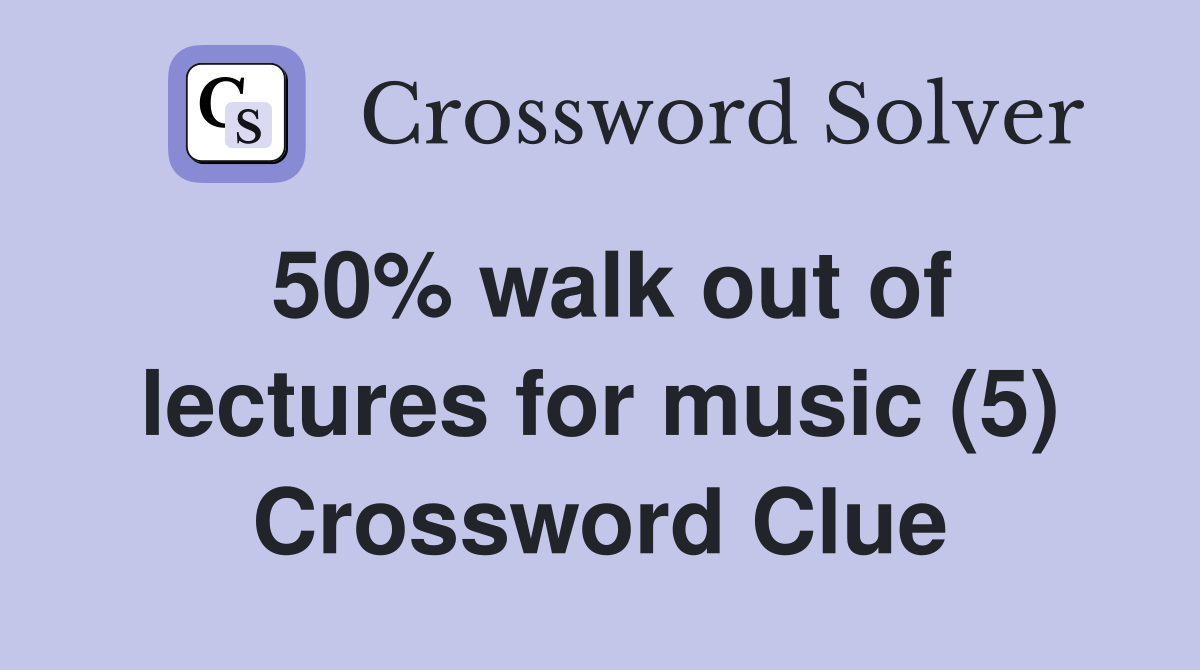 50% walk out of lectures for music (5) Crossword Clue