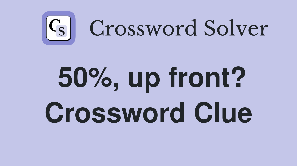 50%, up front? Crossword Clue