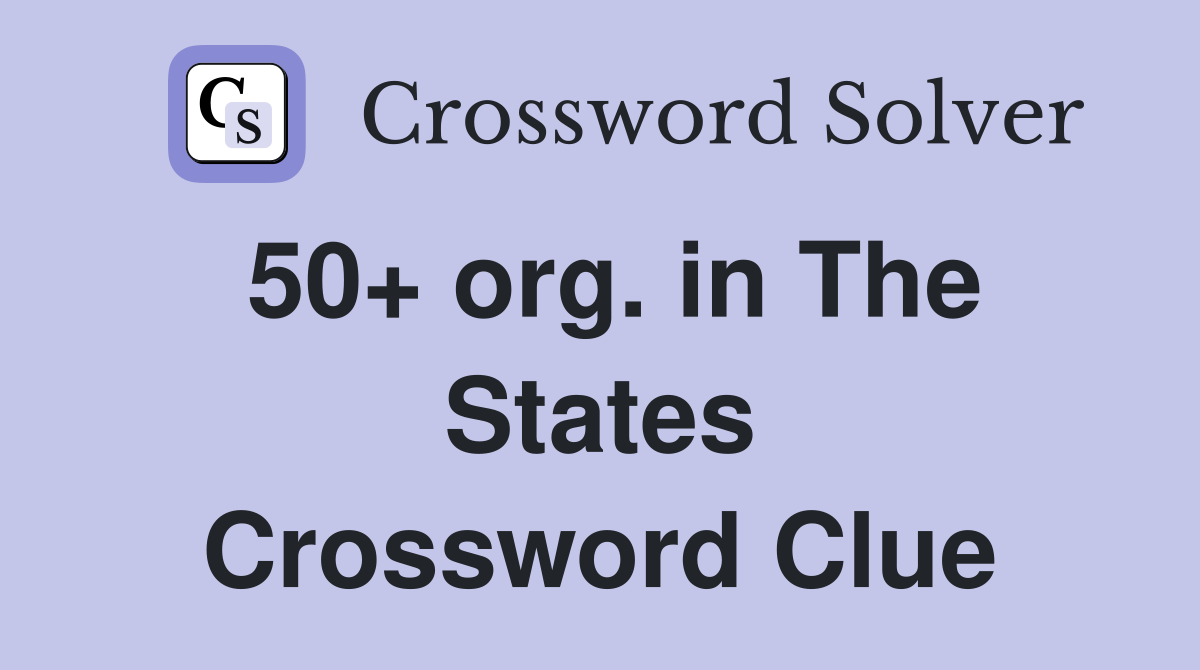 50+ org. in The States Crossword Clue