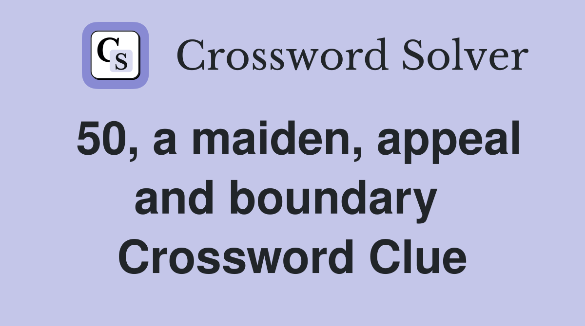 50, a maiden, appeal and boundary  Crossword Clue