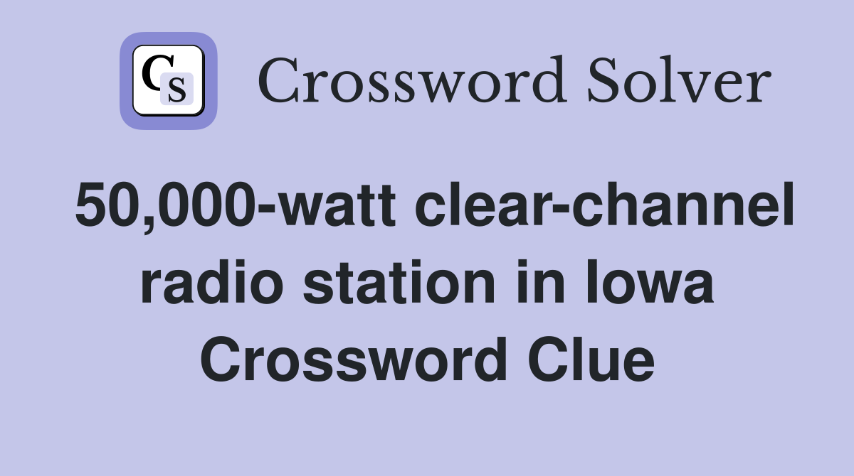 50,000-watt clear-channel radio station in Iowa Crossword Clue