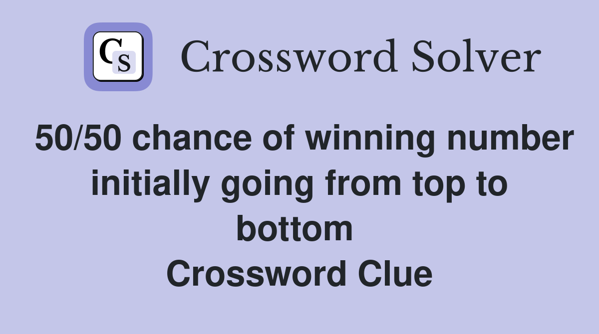 50/50 chance of winning number initially going from top to bottom  Crossword Clue