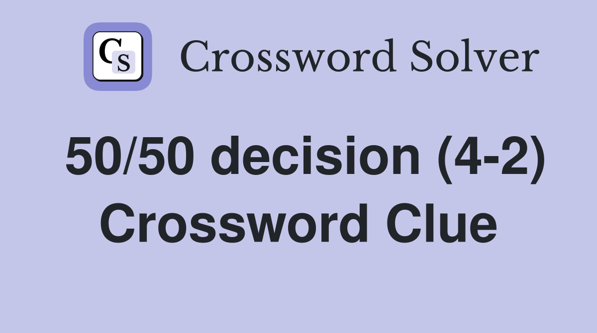 50/50 decision (4-2) Crossword Clue