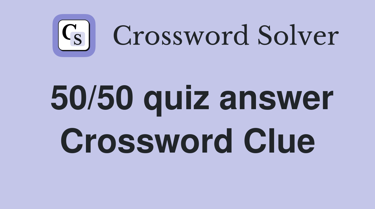 50/50 quiz answer Crossword Clue
