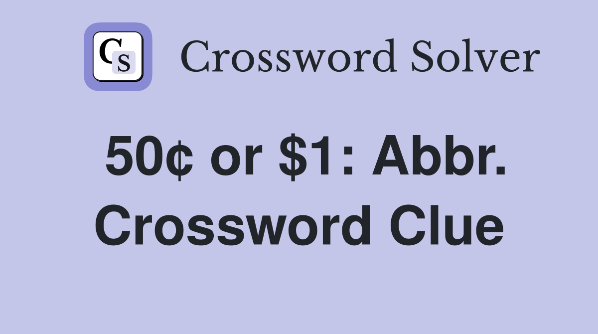 50¢ or $1: Abbr. Crossword Clue