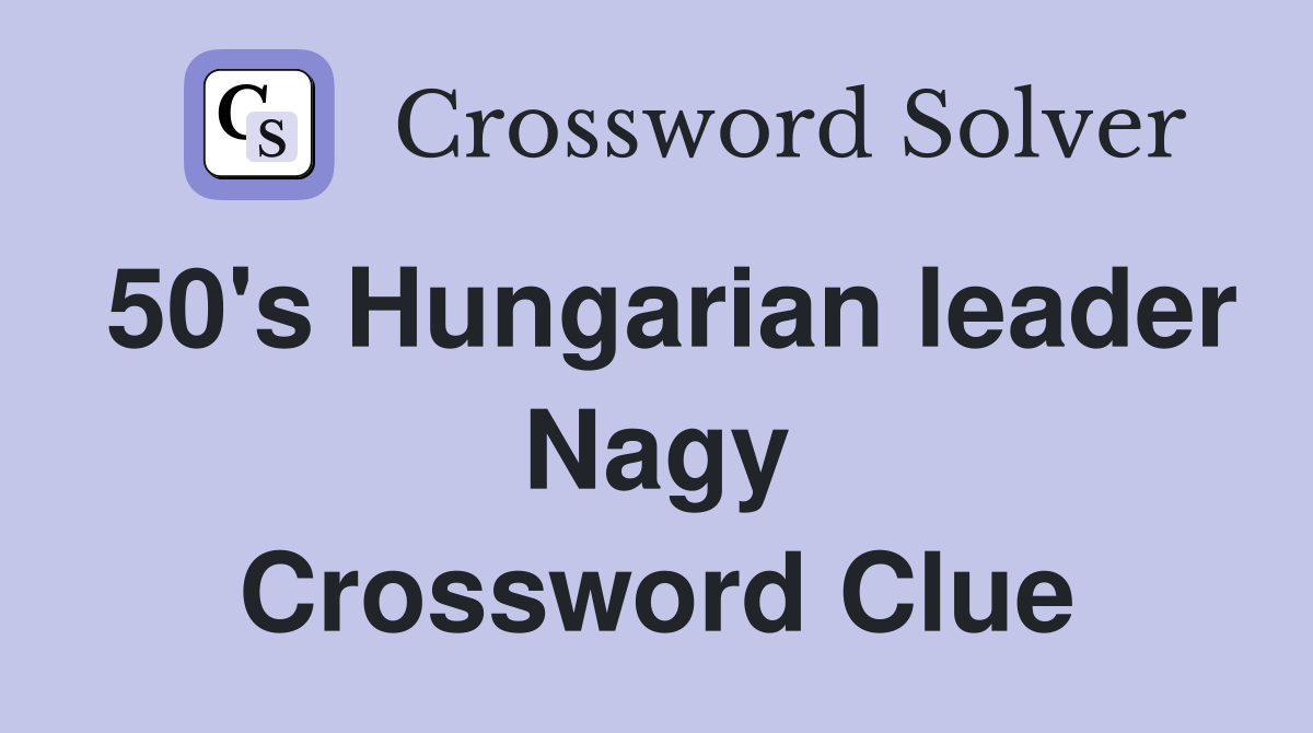 50's Hungarian leader Nagy Crossword Clue