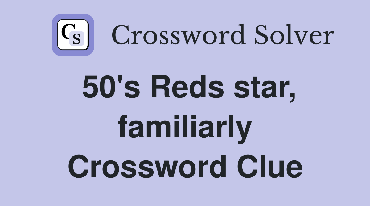 50's Reds star, familiarly Crossword Clue