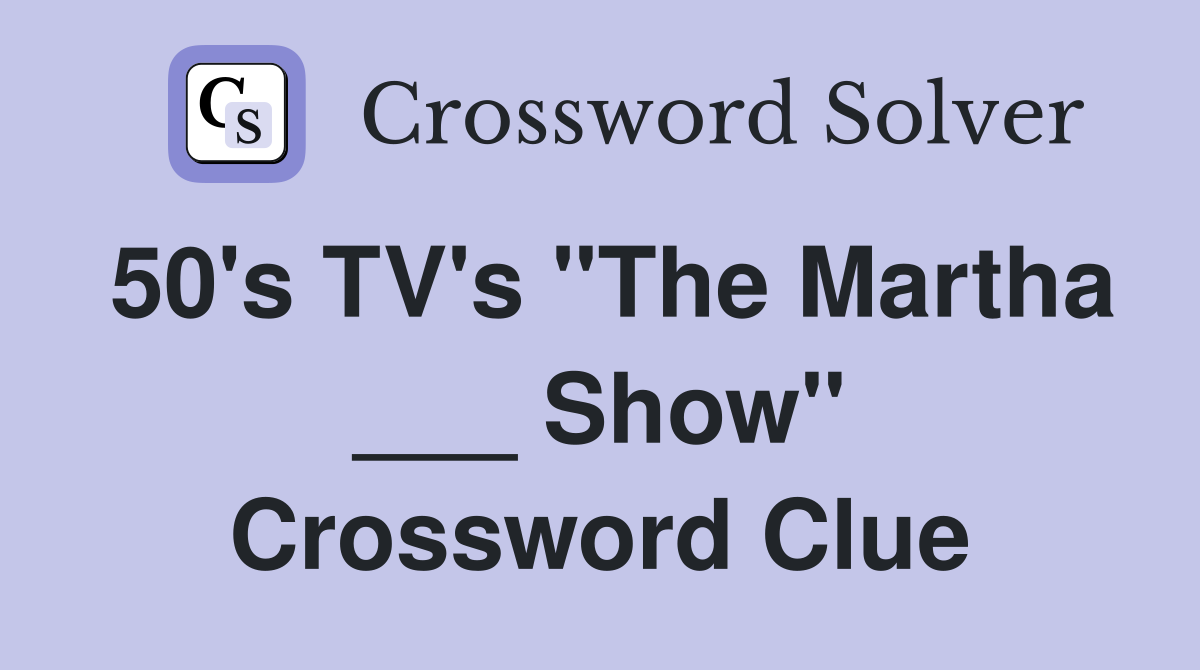 50's TV's "The Martha ___ Show" Crossword Clue