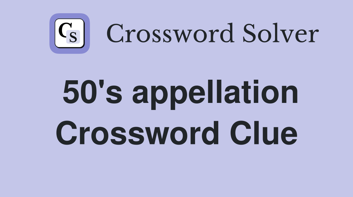 50's appellation Crossword Clue