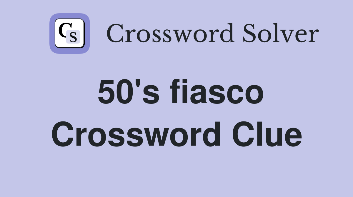 50's fiasco Crossword Clue