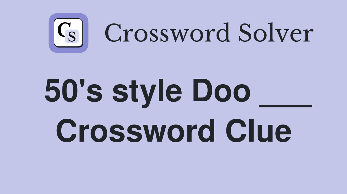 50's style Doo ___ Crossword Clue