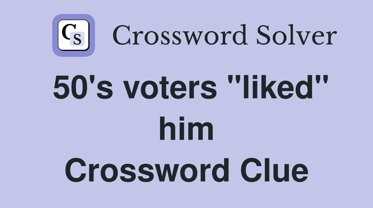 50's voters "liked" him Crossword Clue