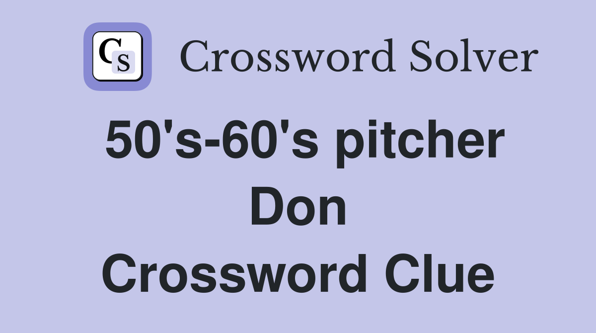 50's-60's pitcher Don Crossword Clue