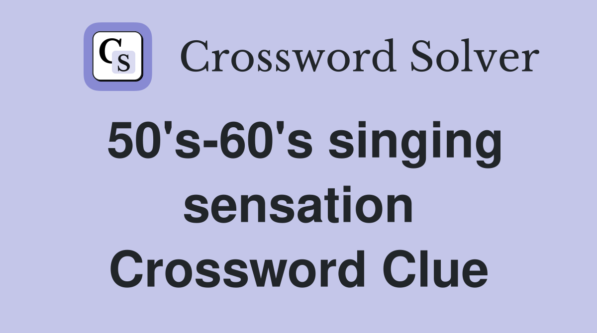 50's-60's singing sensation Crossword Clue