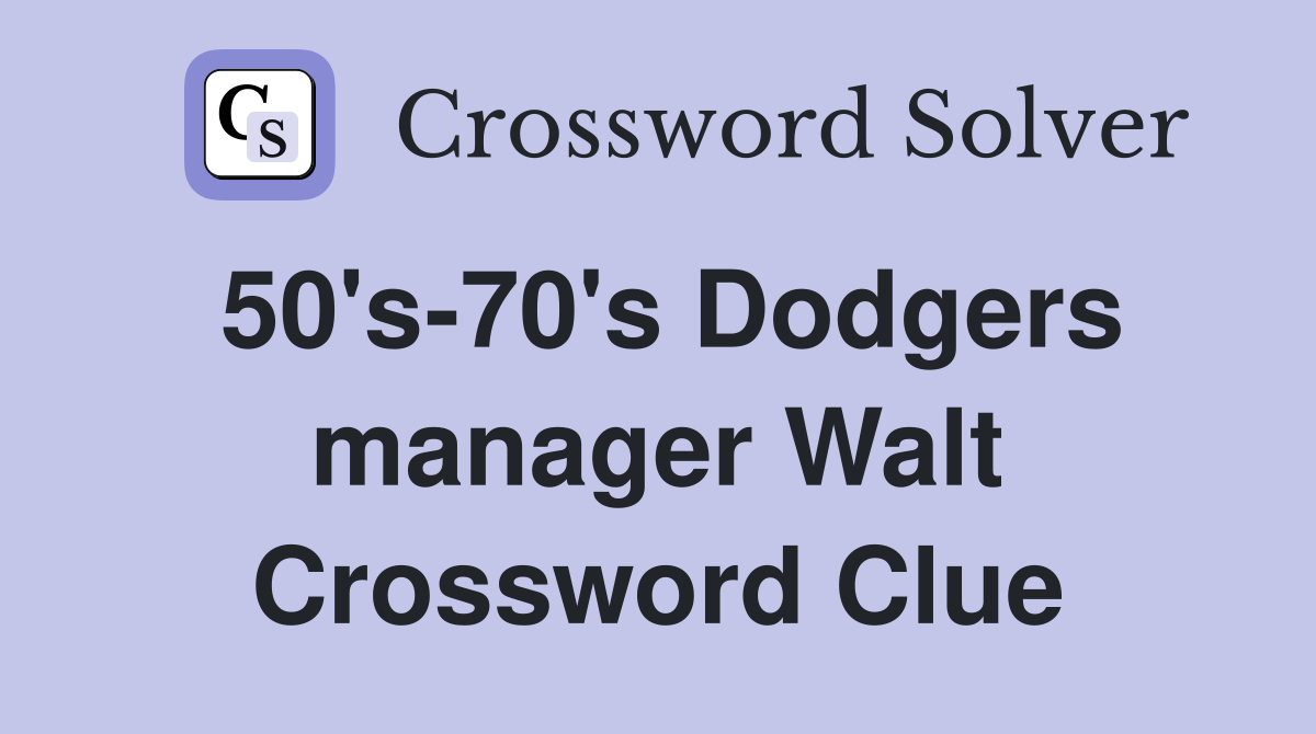 50's-70's Dodgers manager Walt Crossword Clue