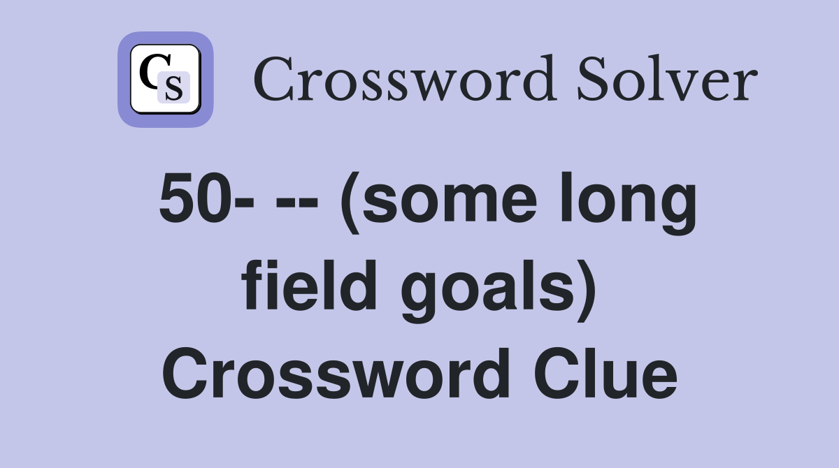50- -- (some long field goals) Crossword Clue