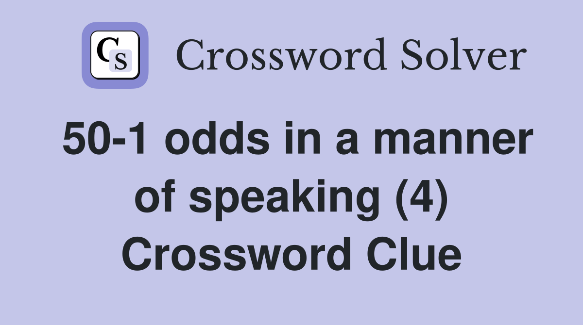50-1 odds in a manner of speaking (4) Crossword Clue