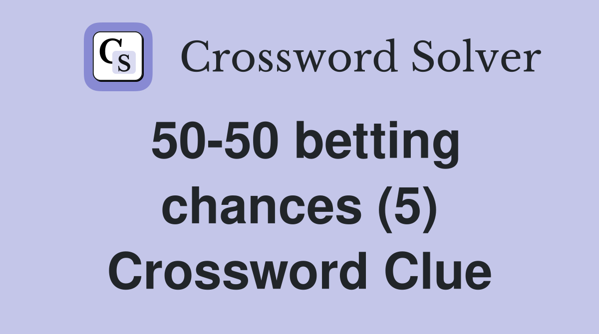 50-50 betting chances (5) Crossword Clue