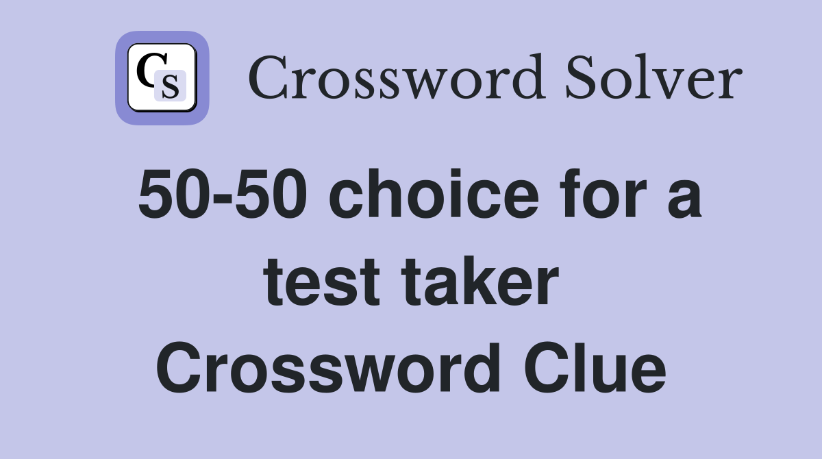 50-50 choice for a test taker Crossword Clue
