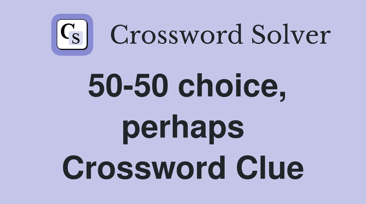 50-50 choice, perhaps Crossword Clue