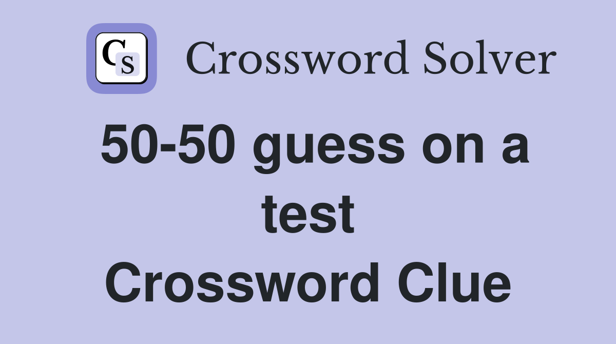 50-50 guess on a test Crossword Clue