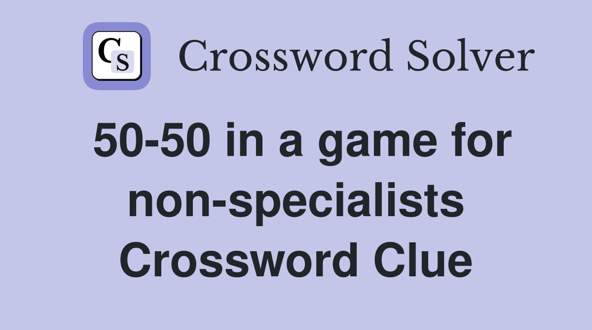 50-50 in a game for non-specialists Crossword Clue