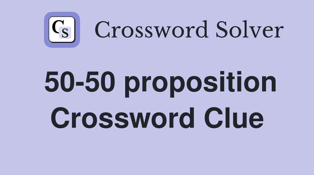 50-50 proposition Crossword Clue