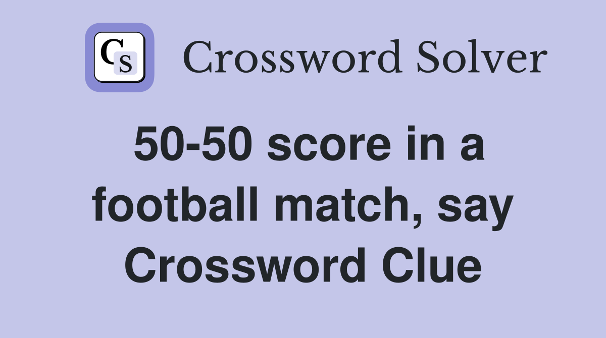 50-50 score in a football match, say Crossword Clue