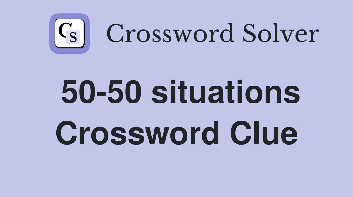 50-50 situations Crossword Clue
