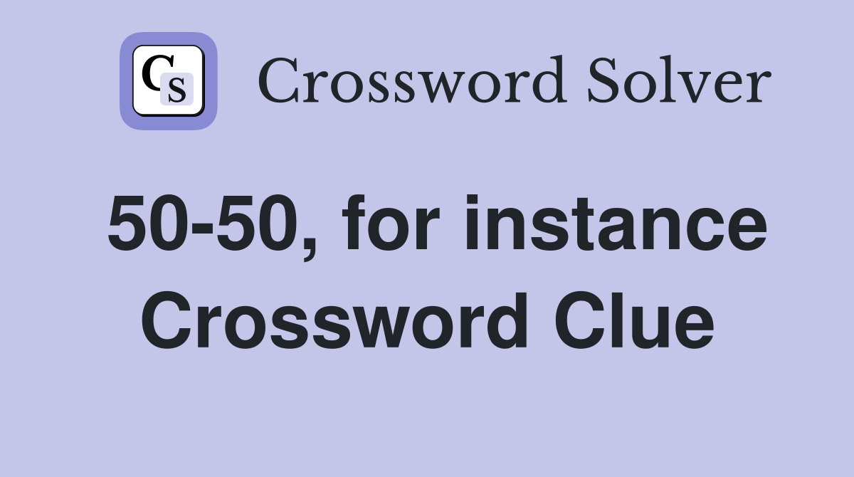 50-50, for instance Crossword Clue