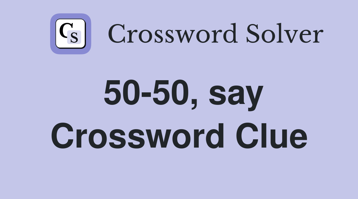 50-50, say Crossword Clue