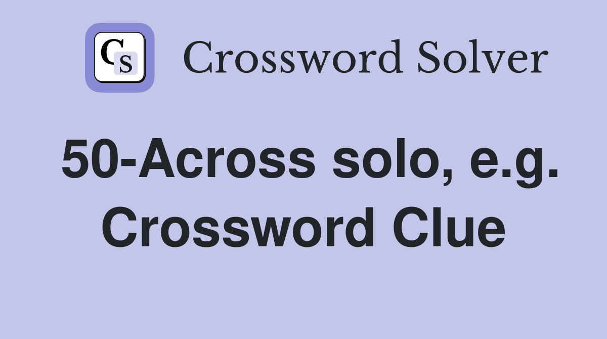 50-Across solo, e.g. Crossword Clue