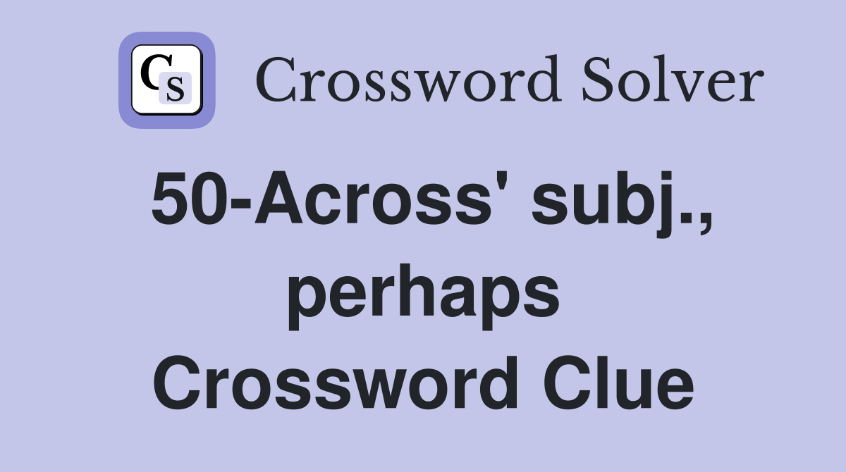 50-Across' subj., perhaps Crossword Clue