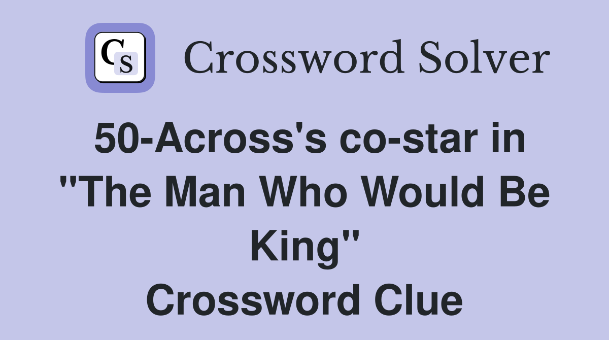 50-Across's co-star in "The Man Who Would Be King" Crossword Clue