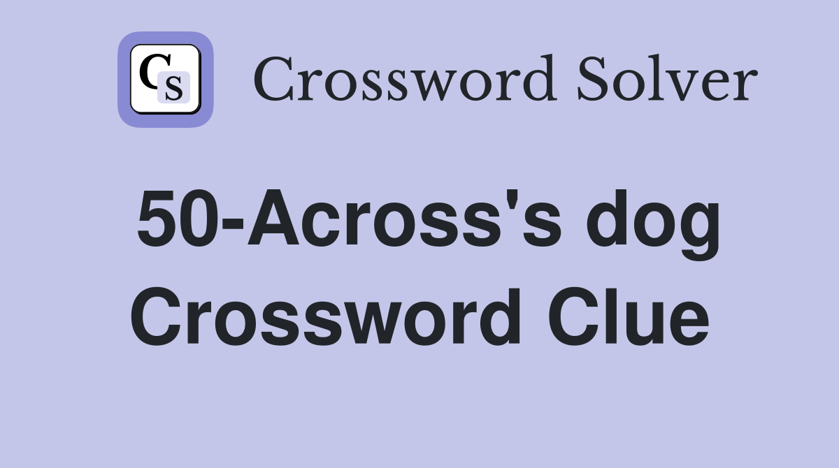 50-Across's dog Crossword Clue