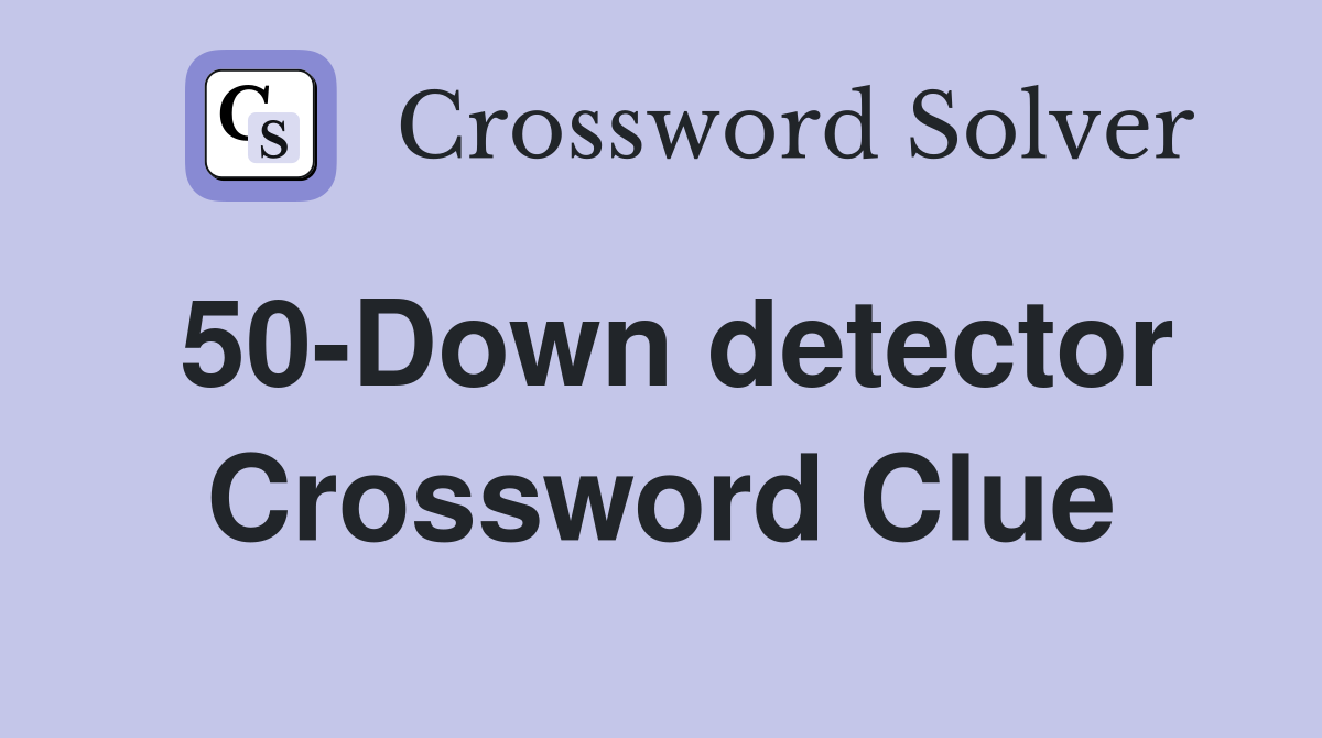 50-Down detector Crossword Clue
