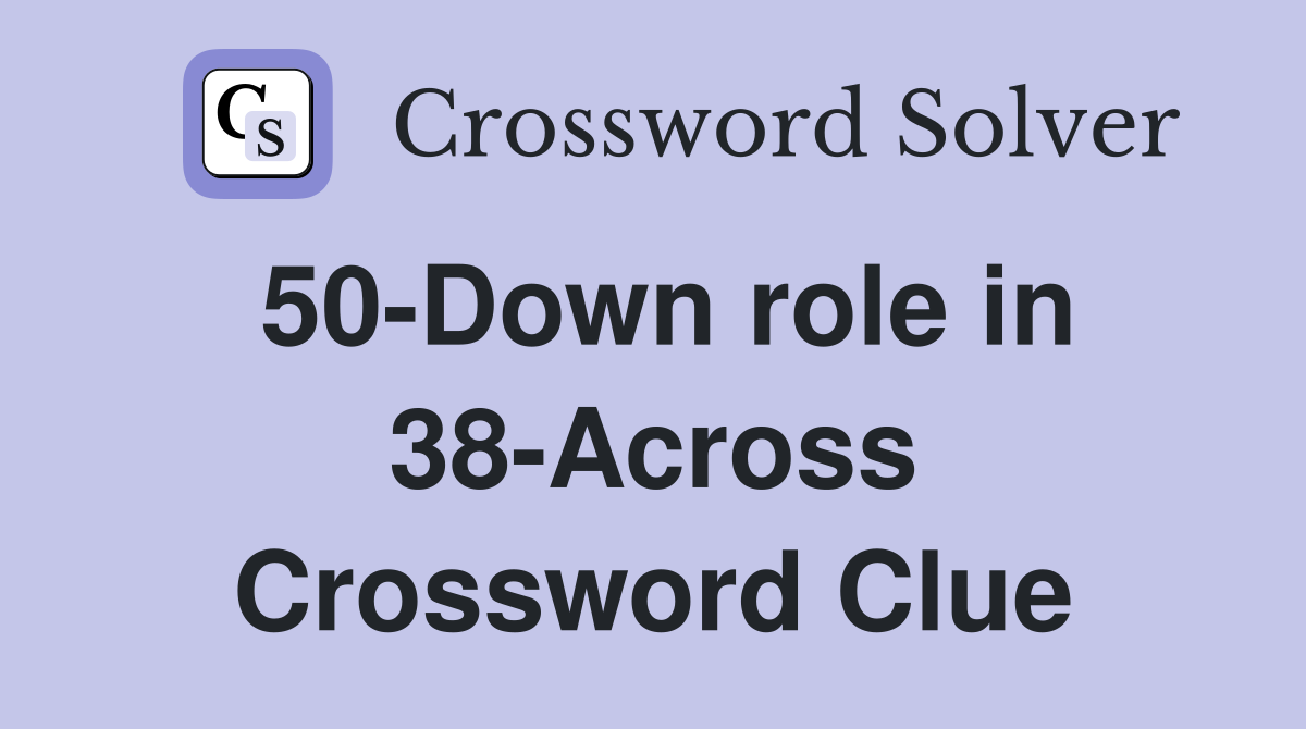50-Down role in 38-Across Crossword Clue