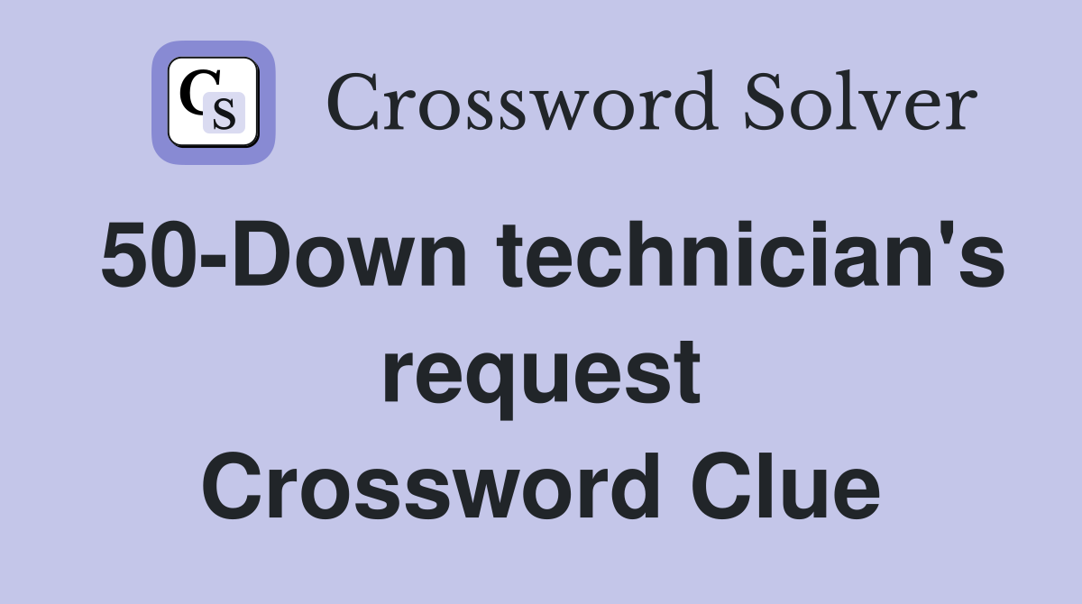 50-Down technician's request Crossword Clue