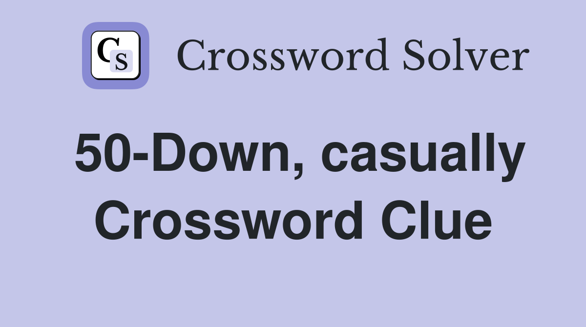 50-Down, casually Crossword Clue