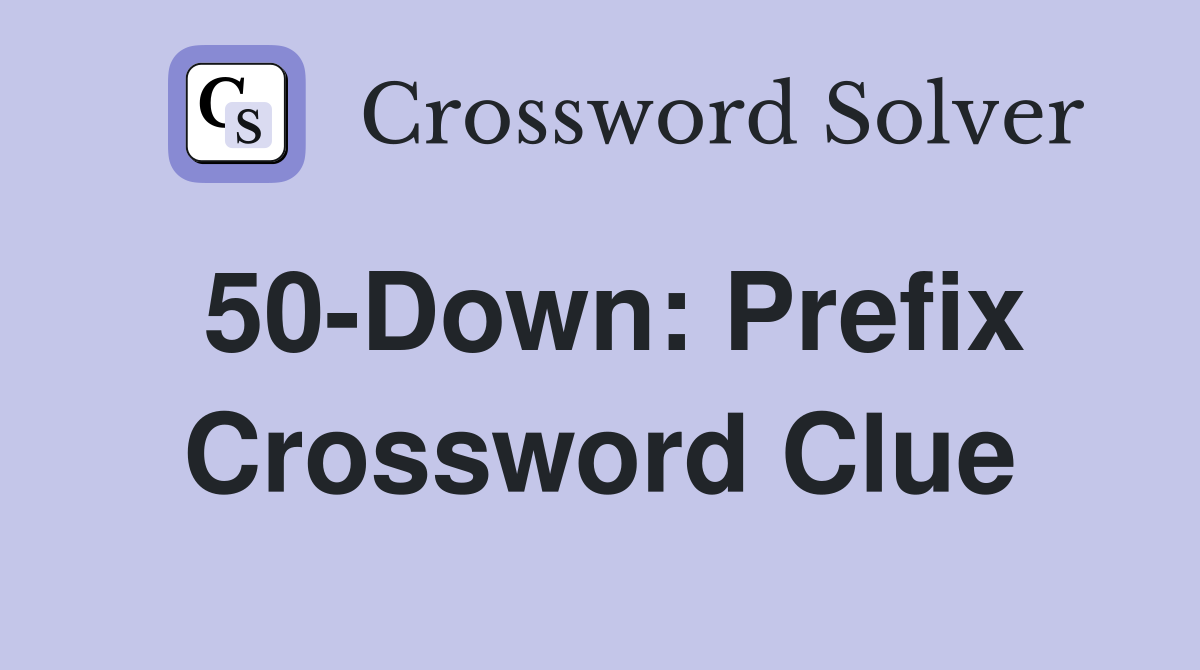 50-Down: Prefix Crossword Clue