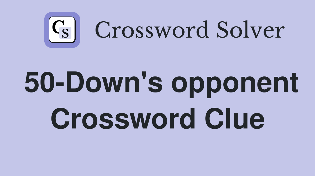 50-Down's opponent Crossword Clue