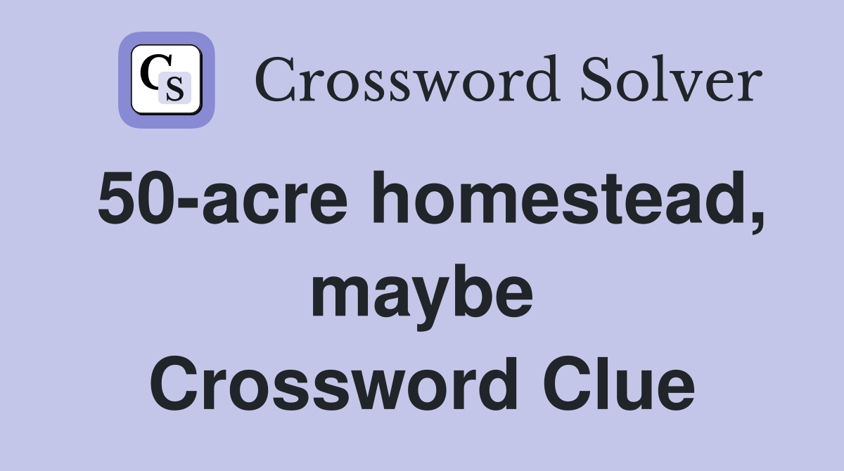 50-acre homestead, maybe Crossword Clue