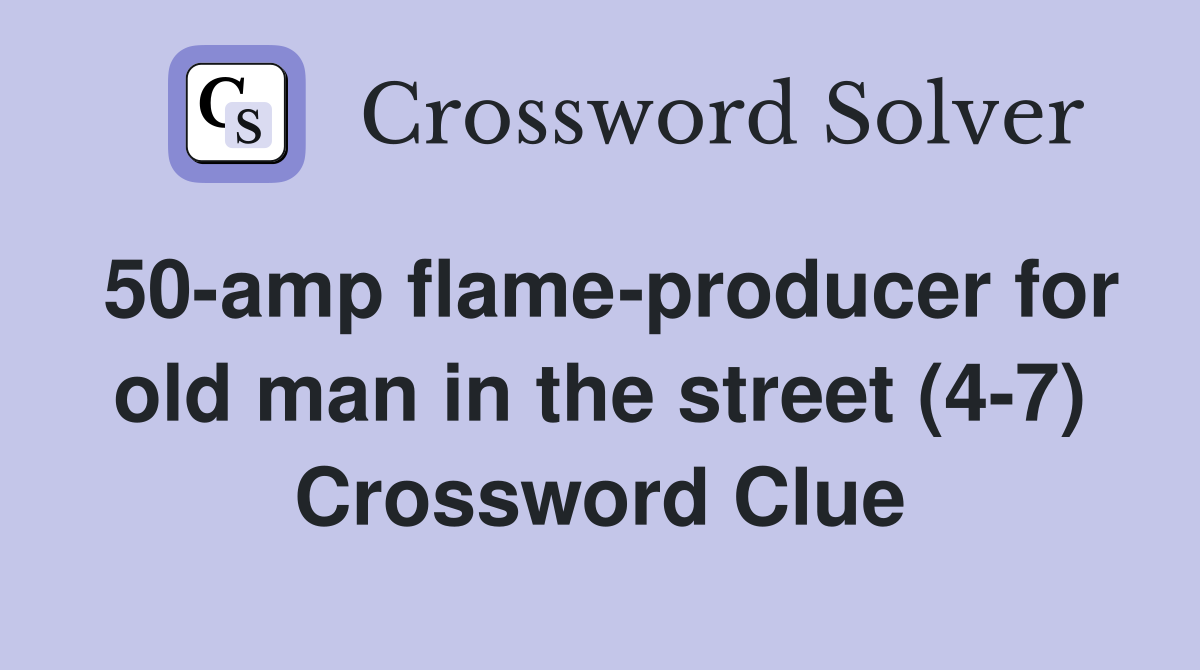50-amp flame-producer for old man in the street (4-7) Crossword Clue