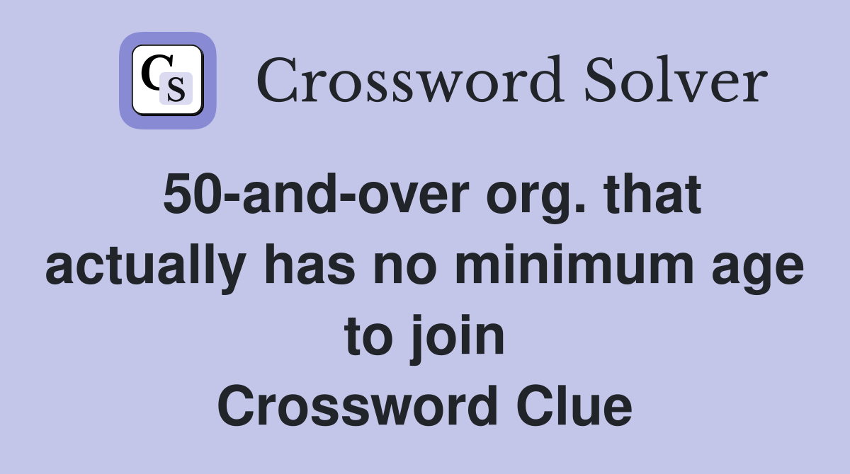 50-and-over org. that actually has no minimum age to join Crossword Clue