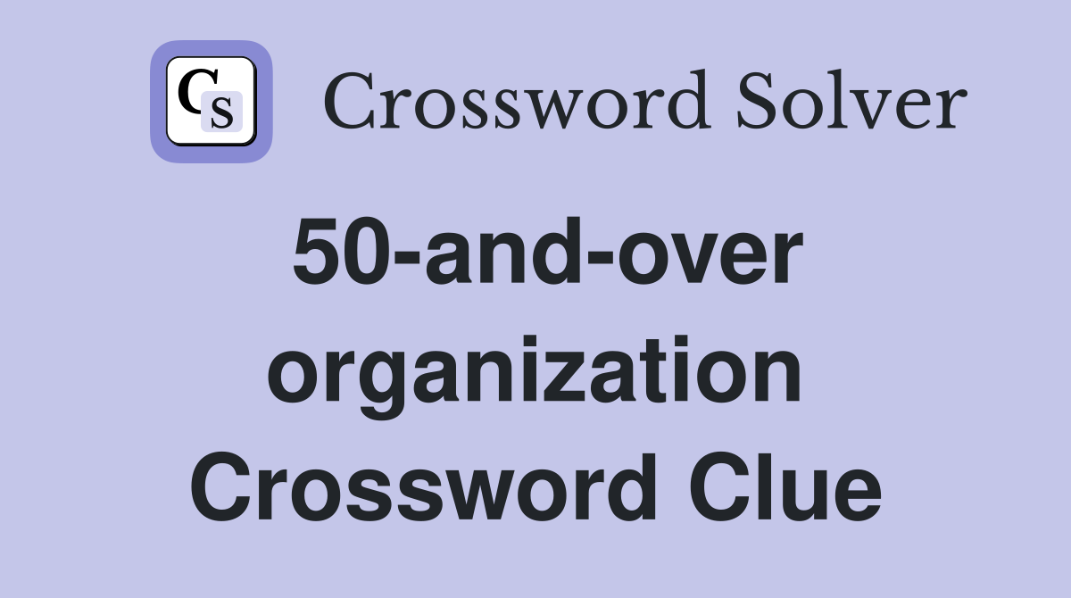 50-and-over organization Crossword Clue
