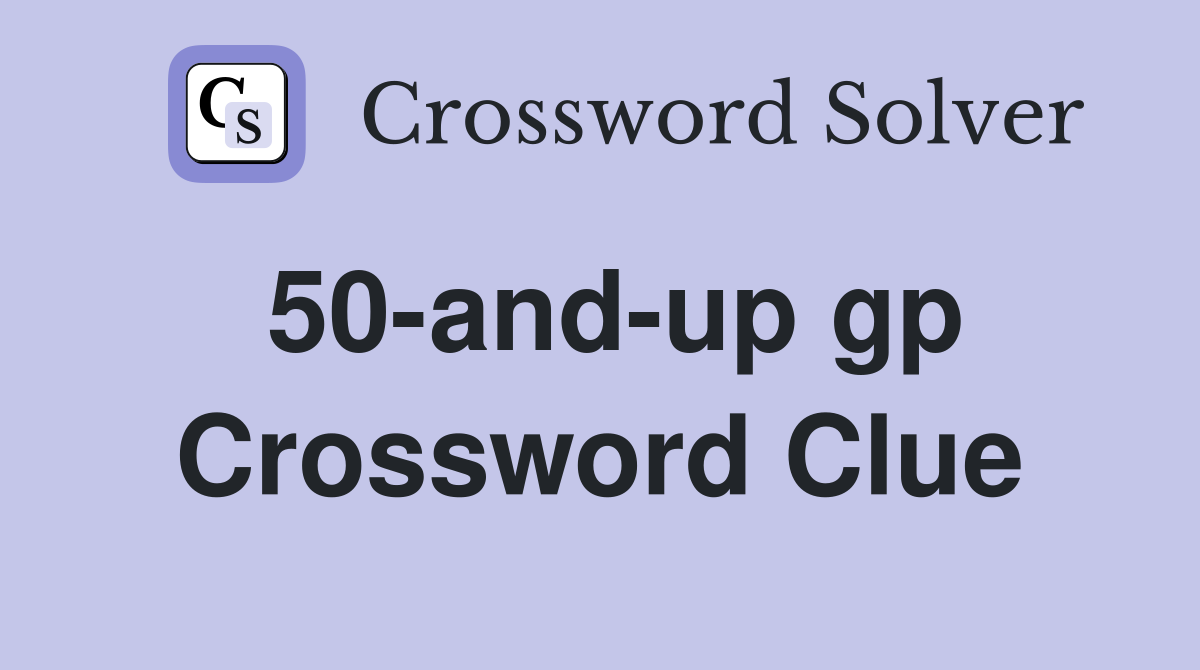 50-and-up gp Crossword Clue